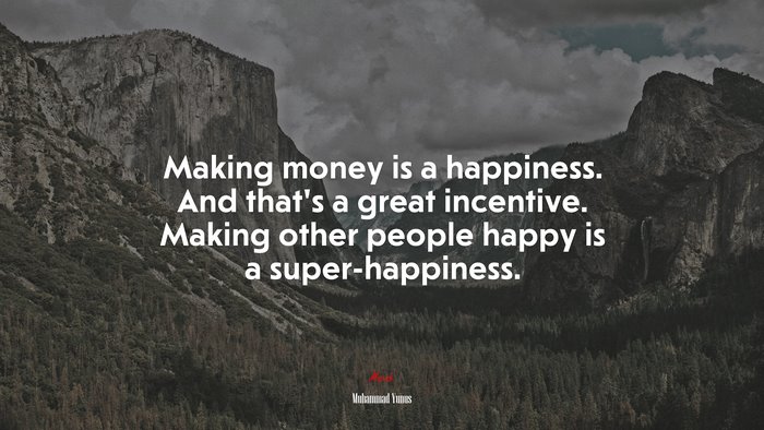 Making money is a happiness. And that’s a great incentive. Making other people happy is a super-happiness. | Muhammad Yunus quote