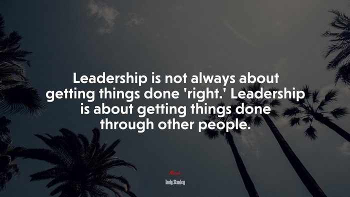 Leadership is not always about getting things done ‘right.’ Leadership is about getting things done through other people. | Andy Stanley quote