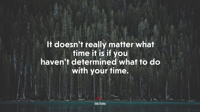 It doesn’t really matter what time it is if you haven’t determined what to do with your time. | Andy Stanley quote