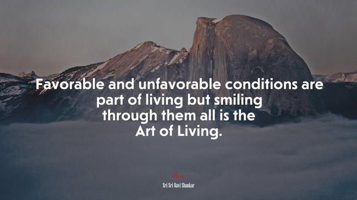 Favorable and unfavorable conditions are part of living but smiling through them all is the Art of Living. | Sri Sri Ravi Shankar quote