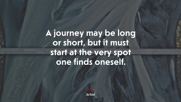 A journey may be long or short, but it must start at the very spot one finds oneself. | Jim Stovall quote