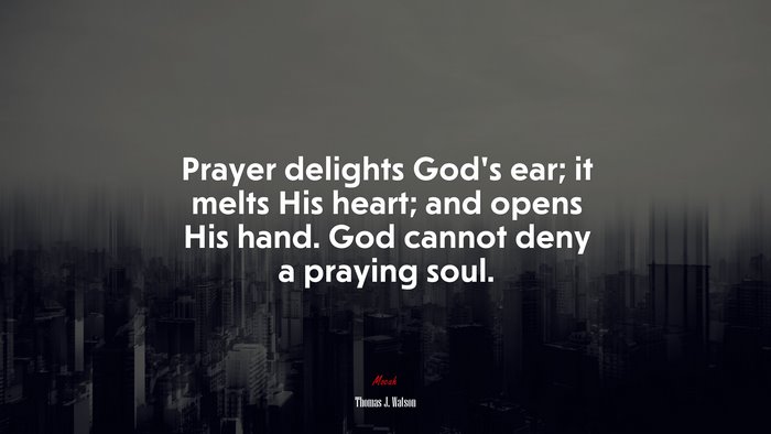 Prayer delights God’s ear; it melts His heart; and opens His hand. God cannot deny a praying soul. | Thomas J. Watson quote