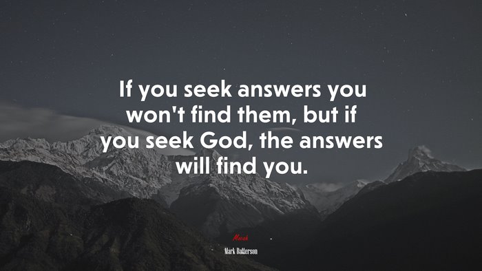 If you seek answers you won’t find them, but if you seek God, the answers will find you. | Mark Batterson quote