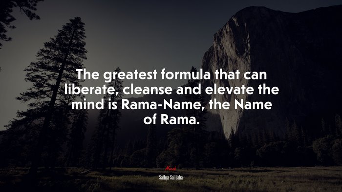 The greatest formula that can liberate, cleanse and elevate the mind is Rama-Name, the Name of Rama. | Sathya Sai Baba quote