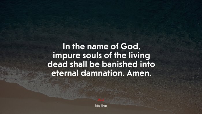 In the name of God, impure souls of the living dead shall be banished into eternal damnation. Amen. | Kohta Hirano quote