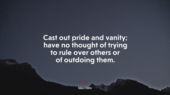 Cast out pride and vanity; have no thought of trying to rule over others or of outdoing them. | Wallace D. Wattles quote