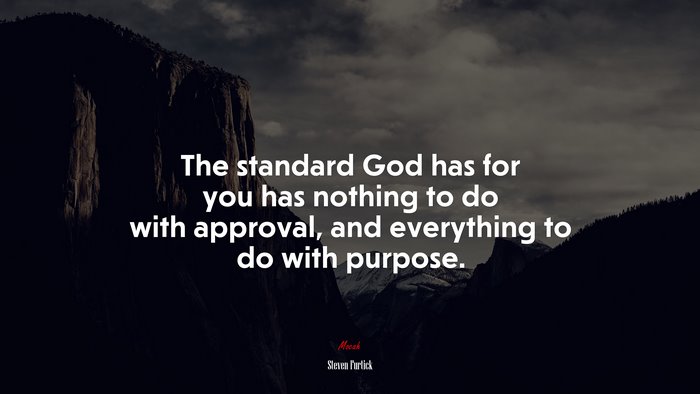 The standard God has for you has nothing to do with approval, and everything to do with purpose. | Steven Furtick quote