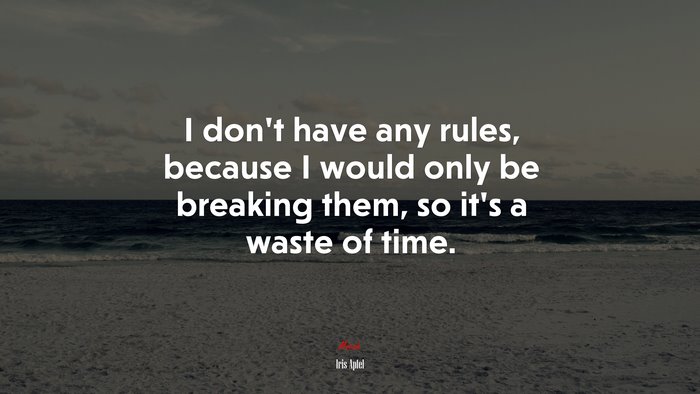 I don’t have any rules, because I would only be breaking them, so it’s a waste of time. | Iris Apfel quote