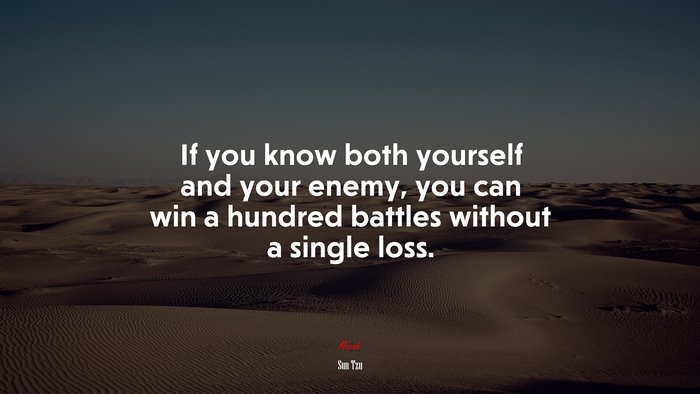 If you know both yourself and your enemy, you can win a hundred battles without a single loss. | Sun Tzu quote