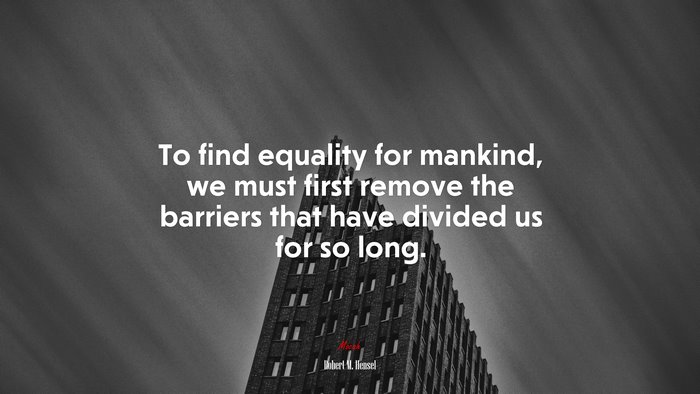To find equality for mankind, we must first remove the barriers that have divided us for so long. | Robert M. Hensel quote