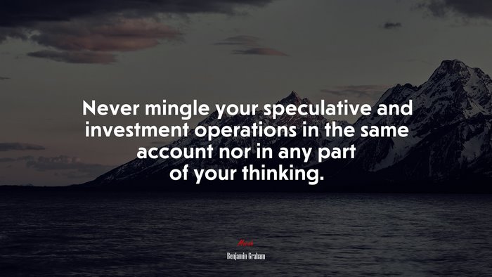 Never mingle your speculative and investment operations in the same account nor in any part of your thinking. | Benjamin Graham quote