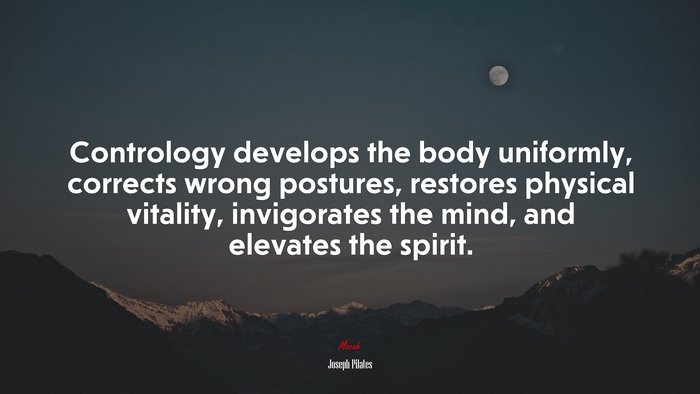 Contrology develops the body uniformly, corrects wrong postures, restores physical vitality, invigorates the mind, and elevates the spirit. | Joseph Pilates quote