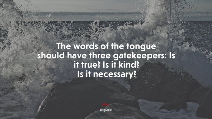 The words of the tongue should have three gatekeepers: Is it true? Is it kind? Is it necessary? | Nicky Gumbel quote