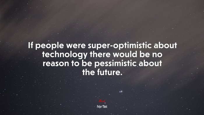 If people were super-optimistic about technology there would be no reason to be pessimistic about the future. | Peter Thiel quote