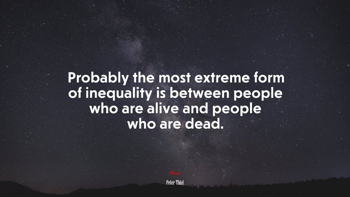Probably the most extreme form of inequality is between people who are alive and people who are dead. | Peter Thiel quote