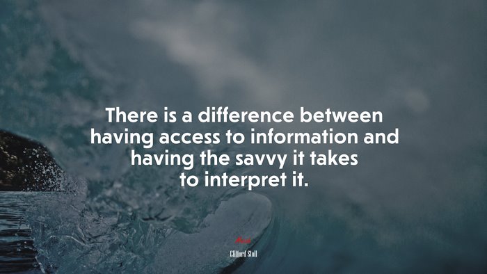 There is a difference between having access to information and having the savvy it takes to interpret it. | Clifford Stoll quote