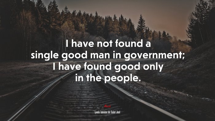 I have not found a single good man in government; I have found good only in the people. | Louis Antoine de Saint-Just quote