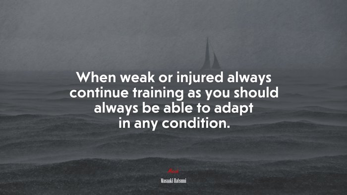When weak or injured always continue training as you should always be able to adapt in any condition. | Masaaki Hatsumi quote