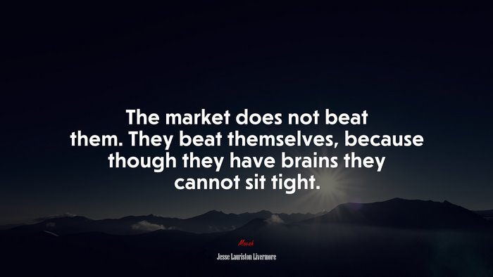 The market does not beat them. They beat themselves, because though they have brains they cannot sit tight. | Jesse Lauriston Livermore quote