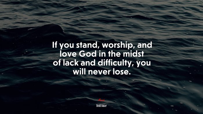 If you stand, worship, and love God in the midst of lack and difficulty, you will never lose. | Heidi Baker quote