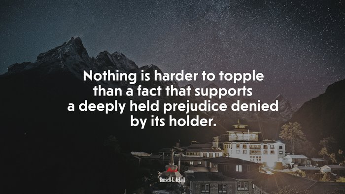 Nothing is harder to topple than a fact that supports a deeply held prejudice denied by its holder. | Russell L. Ackoff quote