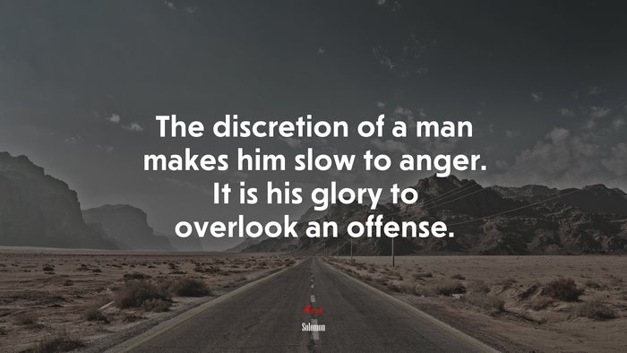 The discretion of a man makes him slow to anger. It is his glory to overlook an offense. | Solomon quote