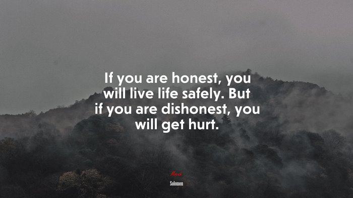 If you are honest, you will live life safely. But if you are dishonest, you will get hurt. | Solomon quote