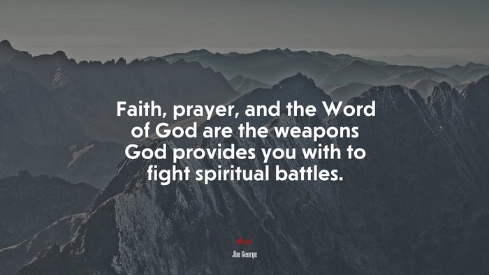 Faith, prayer, and the Word of God are the weapons God provides you with to fight spiritual battles. | Jim George quote