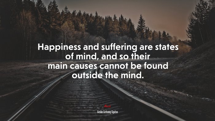 Happiness and suffering are states of mind, and so their main causes cannot be found outside the mind. | Geshe Kelsang Gyatso quote
