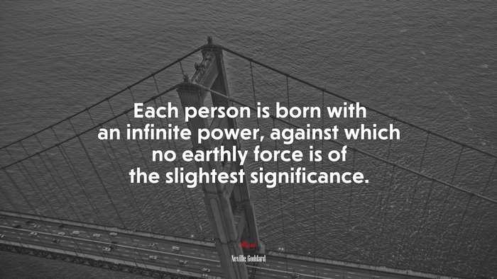 Each person is born with an infinite power, against which no earthly force is of the slightest significance. | Neville Goddard quote