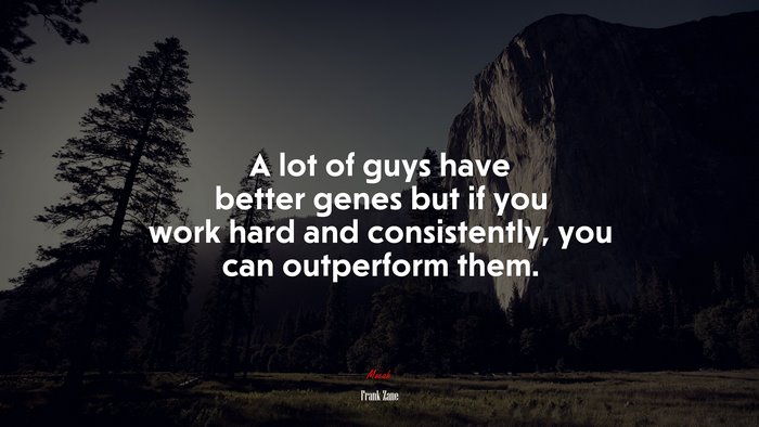 A lot of guys have better genes but if you work hard and consistently, you can outperform them. | Frank Zane quote