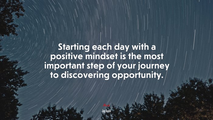 Starting each day with a positive mindset is the most important step of your journey to discovering opportunity. | Jay Samit quote