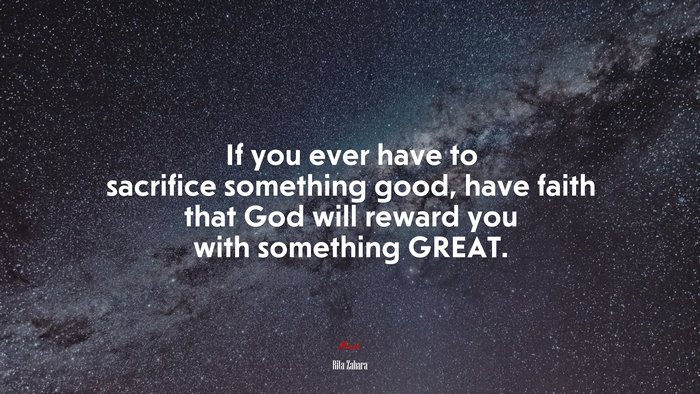 If you ever have to sacrifice something good, have faith that God will reward you with something GREAT. | Rita Zahara quote