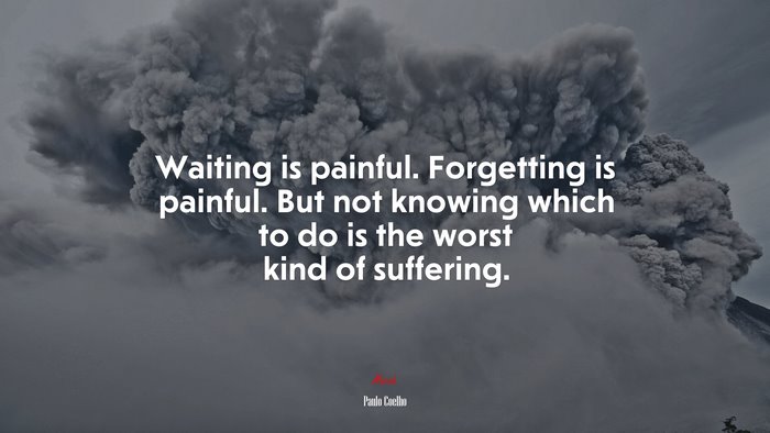 Waiting is painful. Forgetting is painful. But not knowing which to do is the worst kind of suffering. | Paulo Coelho quote
