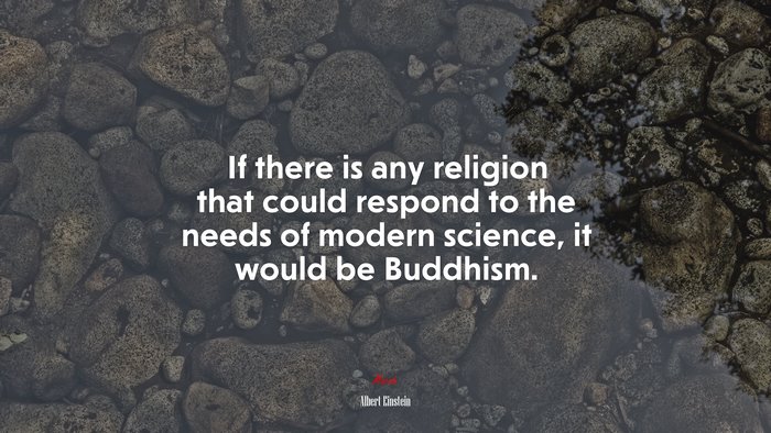 If there is any religion that could respond to the needs of modern science, it would be Buddhism. | Albert Einstein quote