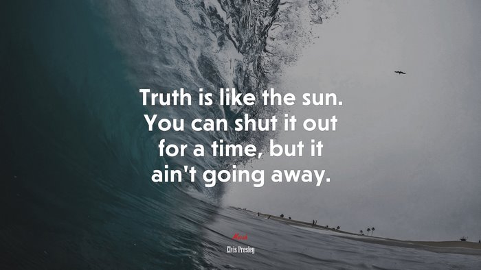 Truth is like the sun. You can shut it out for a time, but it ain’t going away. | Elvis Presley quote