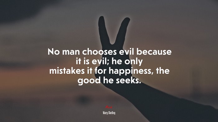 No man chooses evil because it is evil; he only mistakes it for happiness, the good he seeks. | Mary Shelley quote