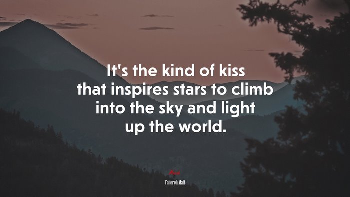 It’s the kind of kiss that inspires stars to climb into the sky and light up the world. | Tahereh Mafi quote