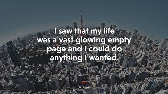 I saw that my life was a vast glowing empty page and I could do anything I wanted. | Jack Kerouac quote