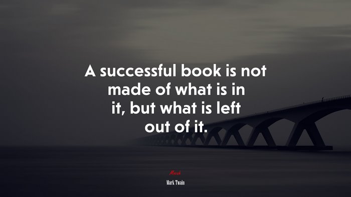 A successful book is not made of what is in it, but what is left out of it. | Mark Twain quote
