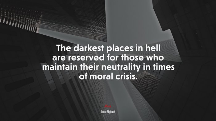 The darkest places in hell are reserved for those who maintain