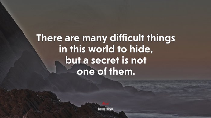 There are many difficult things in this world to hide, but a secret is not one of them. | Lemony Snicket quote