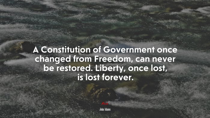A Constitution of Government once changed from Freedom, can never be restored. Liberty, once lost, is lost forever. | John Adams quote