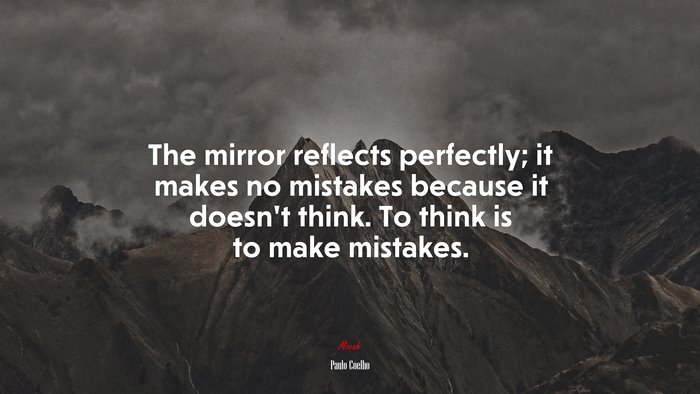 The mirror reflects perfectly; it makes no mistakes because it doesn’t think. To think is to make mistakes. | Paulo Coelho quote