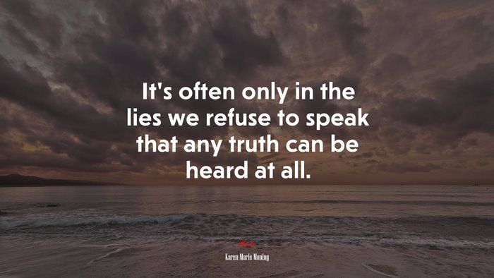 It’s often only in the lies we refuse to speak that any truth can be heard at all. | Karen Marie Moning quote