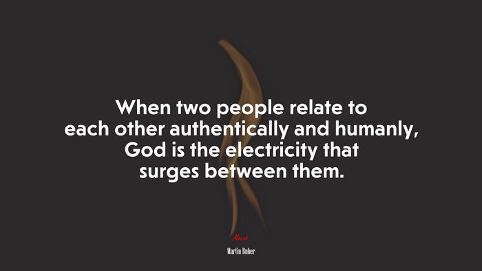 When two people relate to each other authentically and humanly, God is the electricity that surges between them. | Martin Buber quote