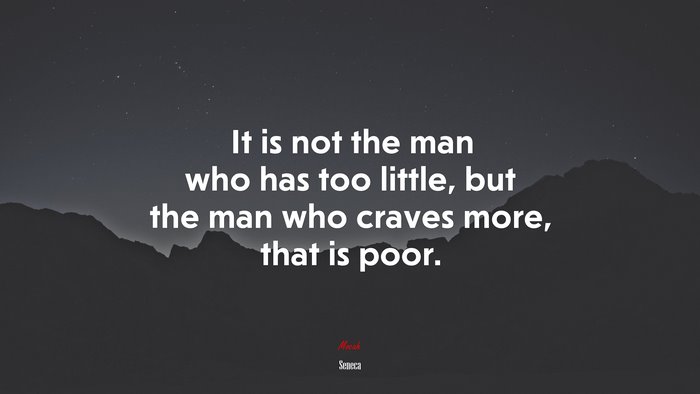 It is not the man who has too little, but the man who craves more, that is poor. | Seneca quote
