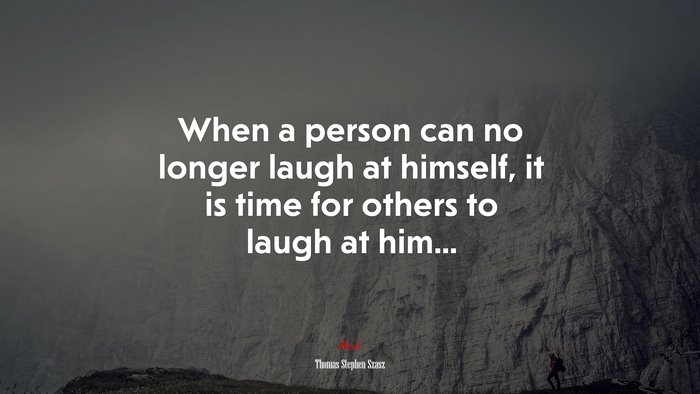 When a person can no longer laugh at himself, it is time for others to laugh at him... | Thomas Stephen Szasz quote