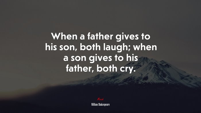 When a father gives to his son, both laugh; when a son gives to his father, both cry. | William Shakespeare quote
