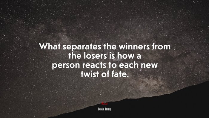 What separates the winners from the losers is how a person reacts to each new twist of fate. | Donald Trump quote